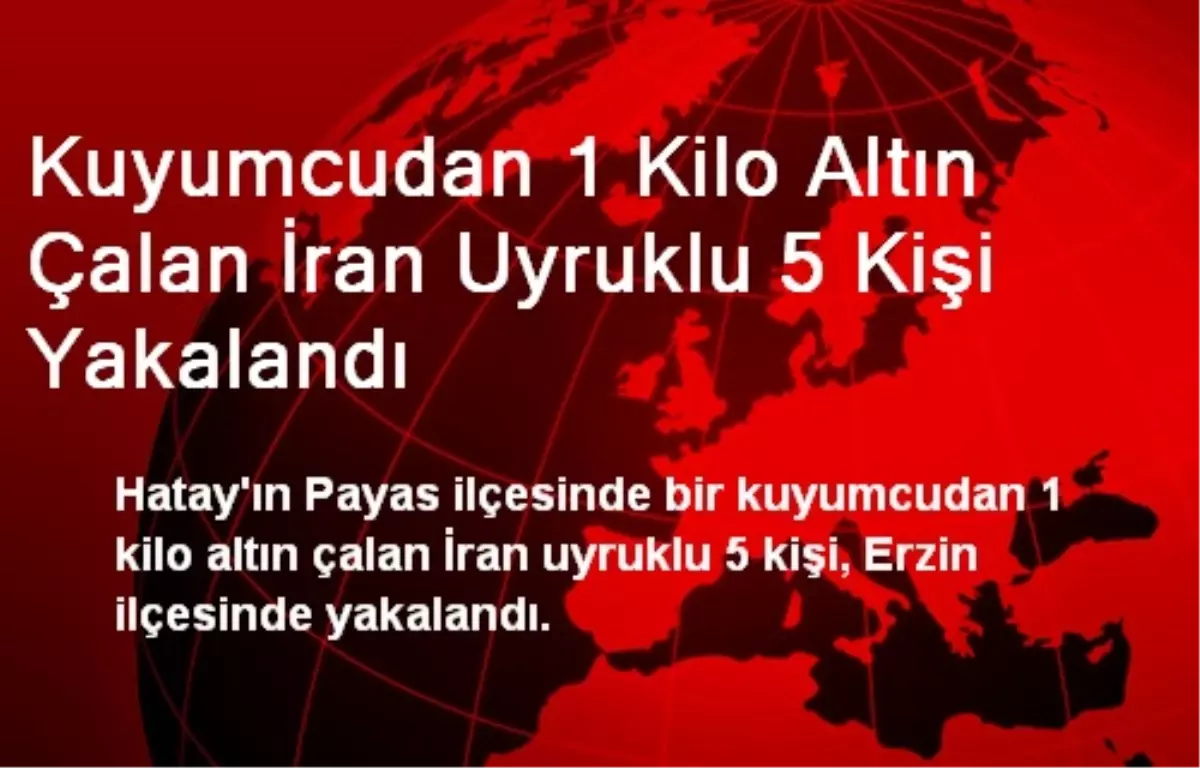 Kuyumcudan 1 Kilo Altın Çalan İran Uyruklu 5 Kişi Yakalandı