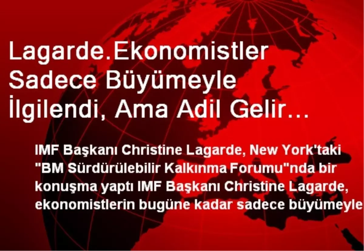 Lagarde.Ekonomistler Sadece Büyümeyle İlgilendi, Ama Adil Gelir Dağılımı Daha Sürdürülebilir Büyüme...