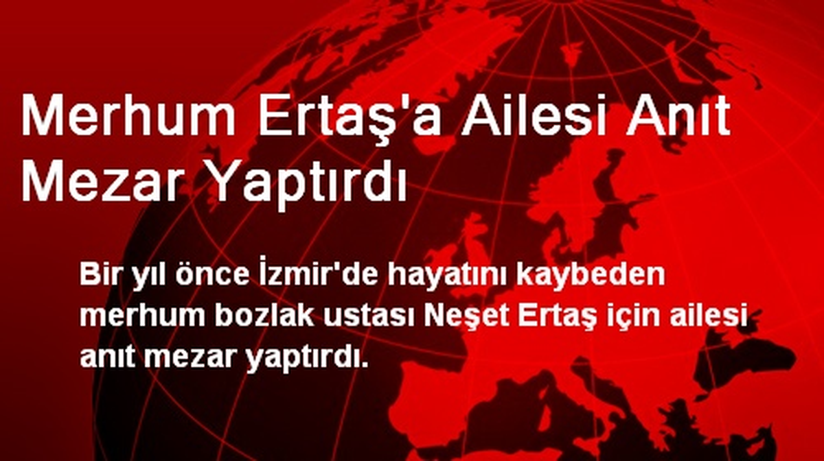 Merhum Ertaş\'a Ailesi Anıt Mezar Yaptırdı