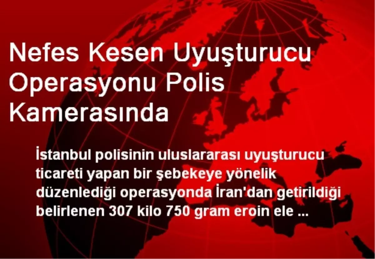 Nefes Kesen Uyuşturucu Operasyonu Polis Kamerasında