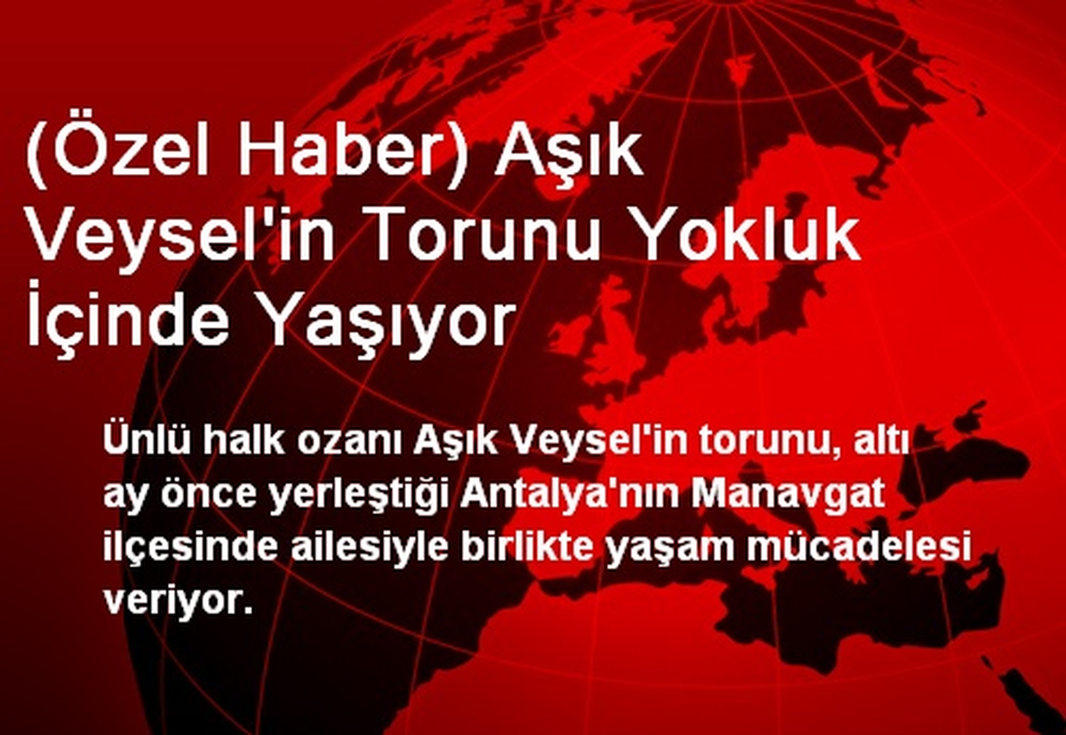 Aşık Veysel\'in Torunu Yokluk İçinde Yaşıyor
