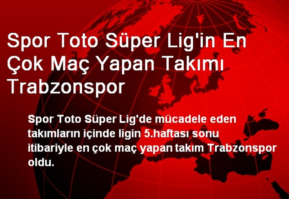 Spor Toto Süper Lig\'in En Çok Maç Yapan Takımı Trabzonspor