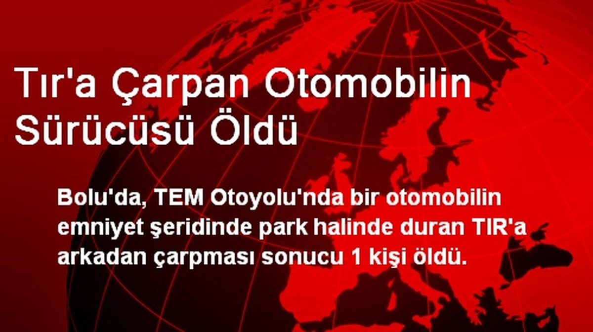 Tır\'a Çarpan Otomobilin Sürücüsü Öldü