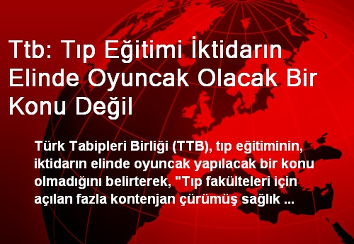 Ttb: Tıp Eğitimi İktidarın Elinde Oyuncak Olacak Bir Konu Değil
