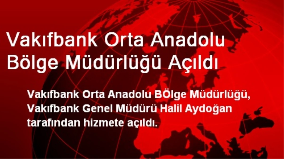 Vakıfbank Orta Anadolu Bölge Müdürlüğü Açıldı