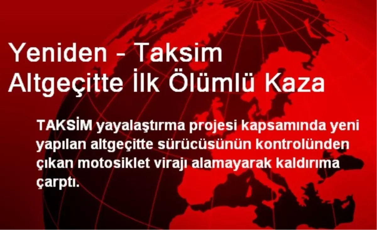 Yeniden - Taksim Altgeçitte İlk Ölümlü Kaza