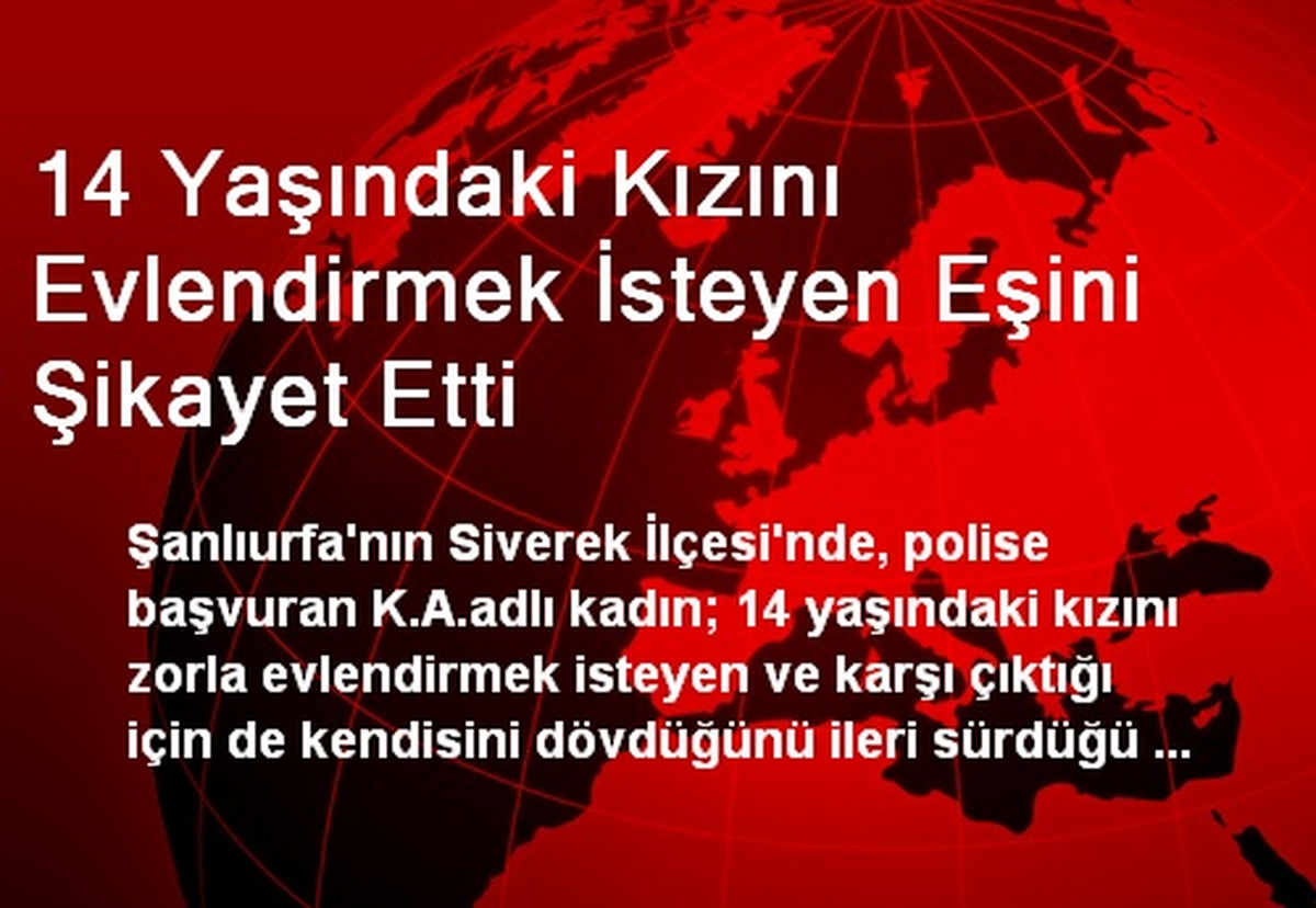 14 Yaşındaki Kızını Evlendirmek İsteyen Eşini Şikayet Etti