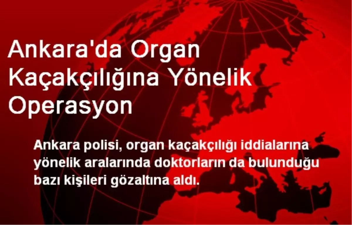 Ankara\'da Organ Kaçakçılığına Yönelik Operasyon