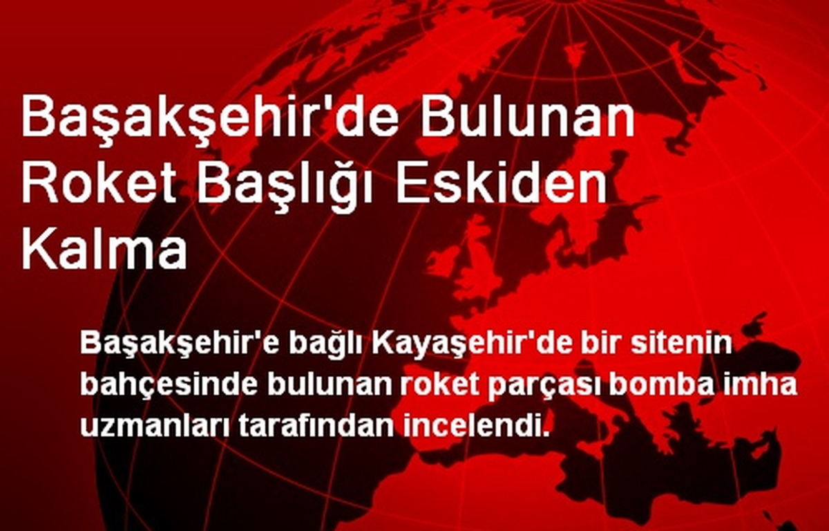 Başakşehir\'de Bulunan Roket Başlığı Eskiden Kalma
