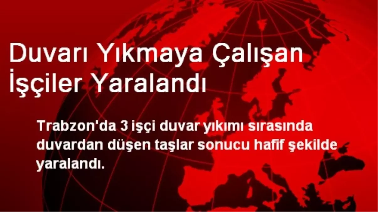 Duvarı Yıkmaya Çalışan İşçiler Yaralandı