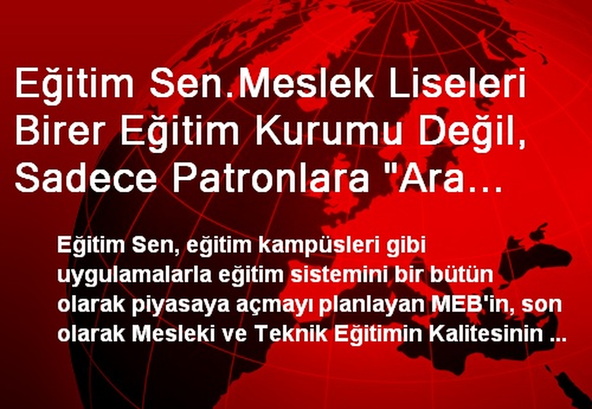 Eğitim Sen.Meslek Liseleri Birer Eğitim Kurumu Değil, Sadece Patronlara "Ara Eleman" Yetiştiren...