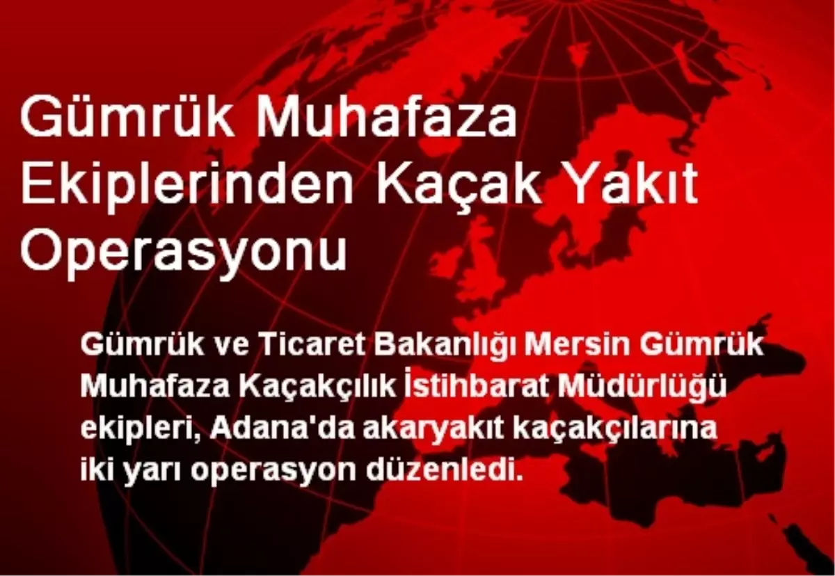 Gümrük Muhafaza Ekiplerinden Kaçak Yakıt Operasyonu