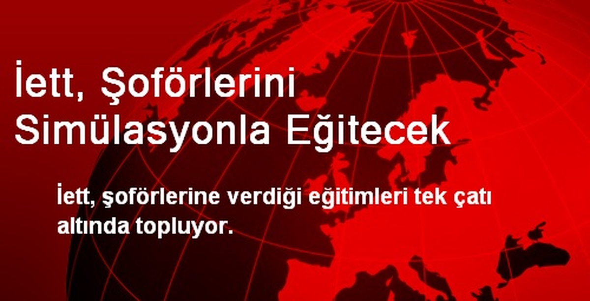 İett, Şoförlerini Simülasyonla Eğitecek