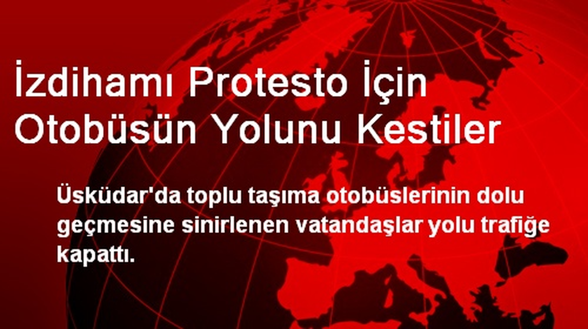 İzdihamı Protesto Etmek İçin Otobüsün Yolunu Kestiler