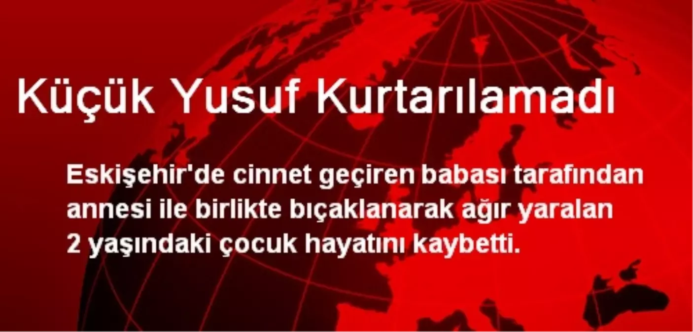 Küçük Yusuf Kurtarılamadı