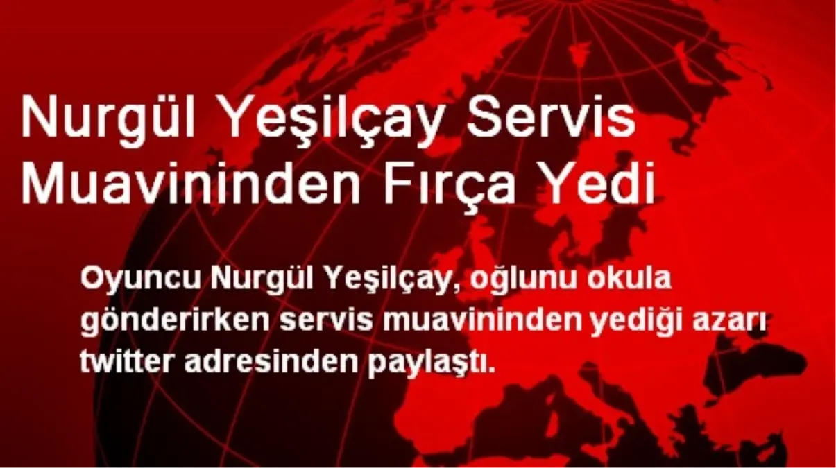 Nurgül Yeşilçay Servis Muavininden Fırça Yedi