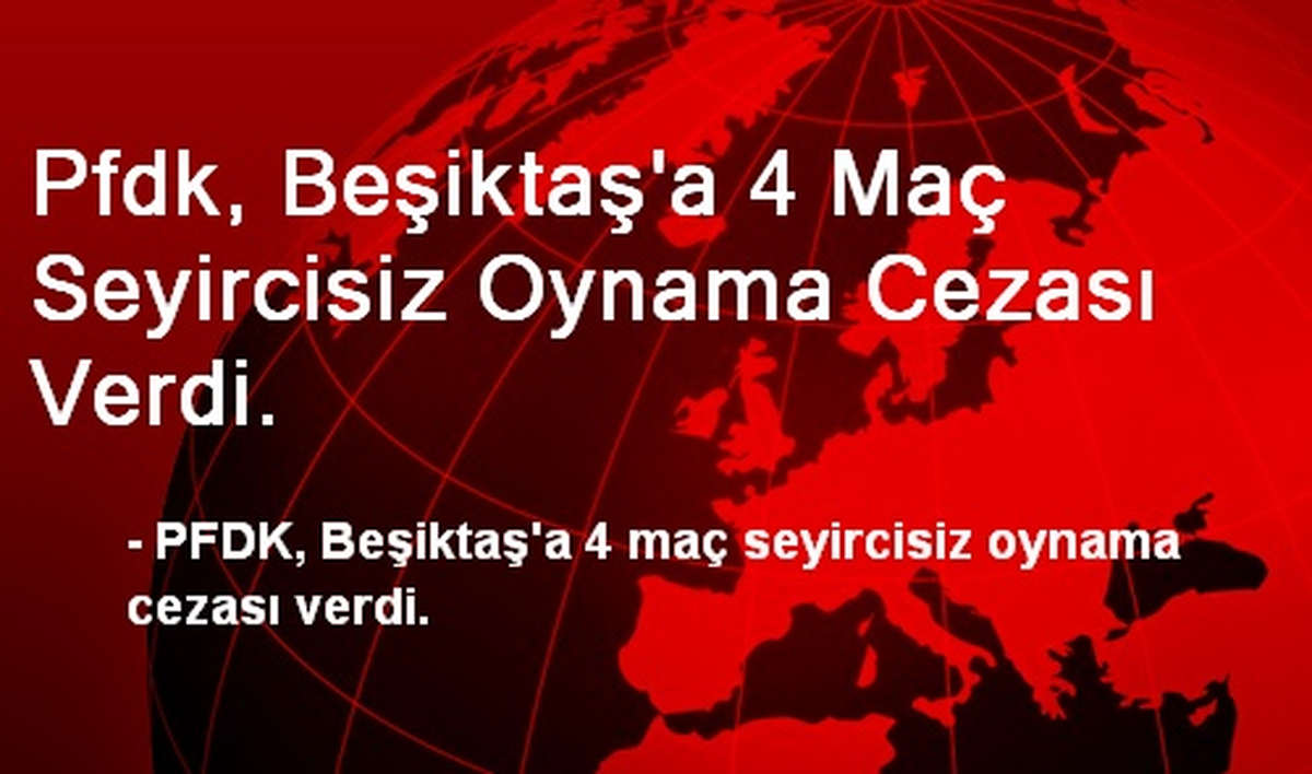 Pfdk, Beşiktaş\'a 4 Maç Seyircisiz Oynama Cezası Verdi.