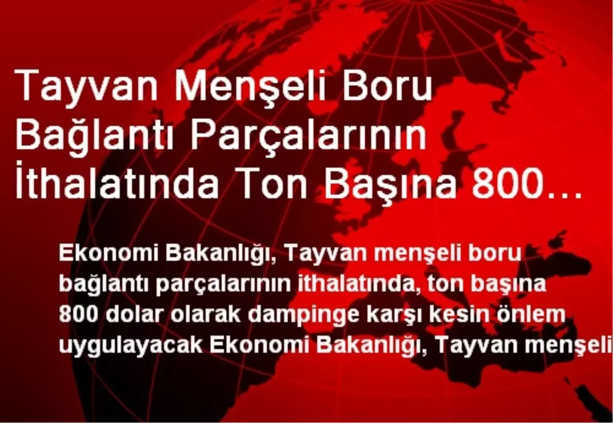 Tayvan Menşeli Boru Bağlantı Parçalarının İthalatında Ton Başına 800 Dolar Dampinge Karşı Önlem...