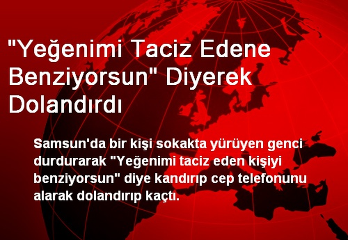 "Yeğenimi Taciz Edene Benziyorsun" Diyerek Dolandırdı