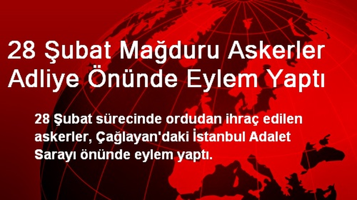 28 Şubat Mağduru Askerler Adliye Önünde Eylem Yaptı