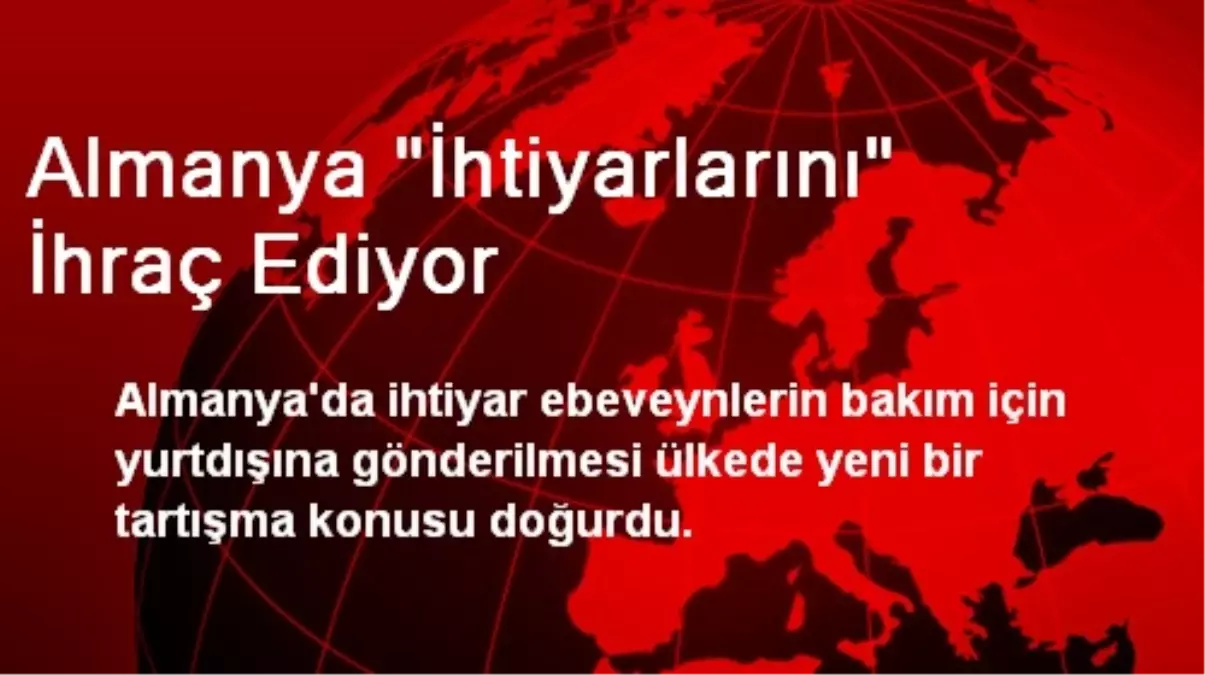 Almanya "İhtiyarlarını" İhraç Ediyor