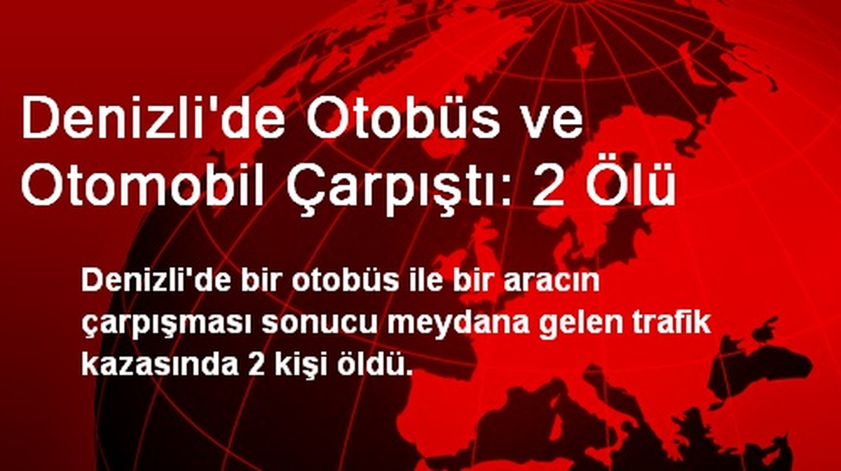 Denizli\'de Otobüs ve Otomobil Çarpıştı: 2 Ölü