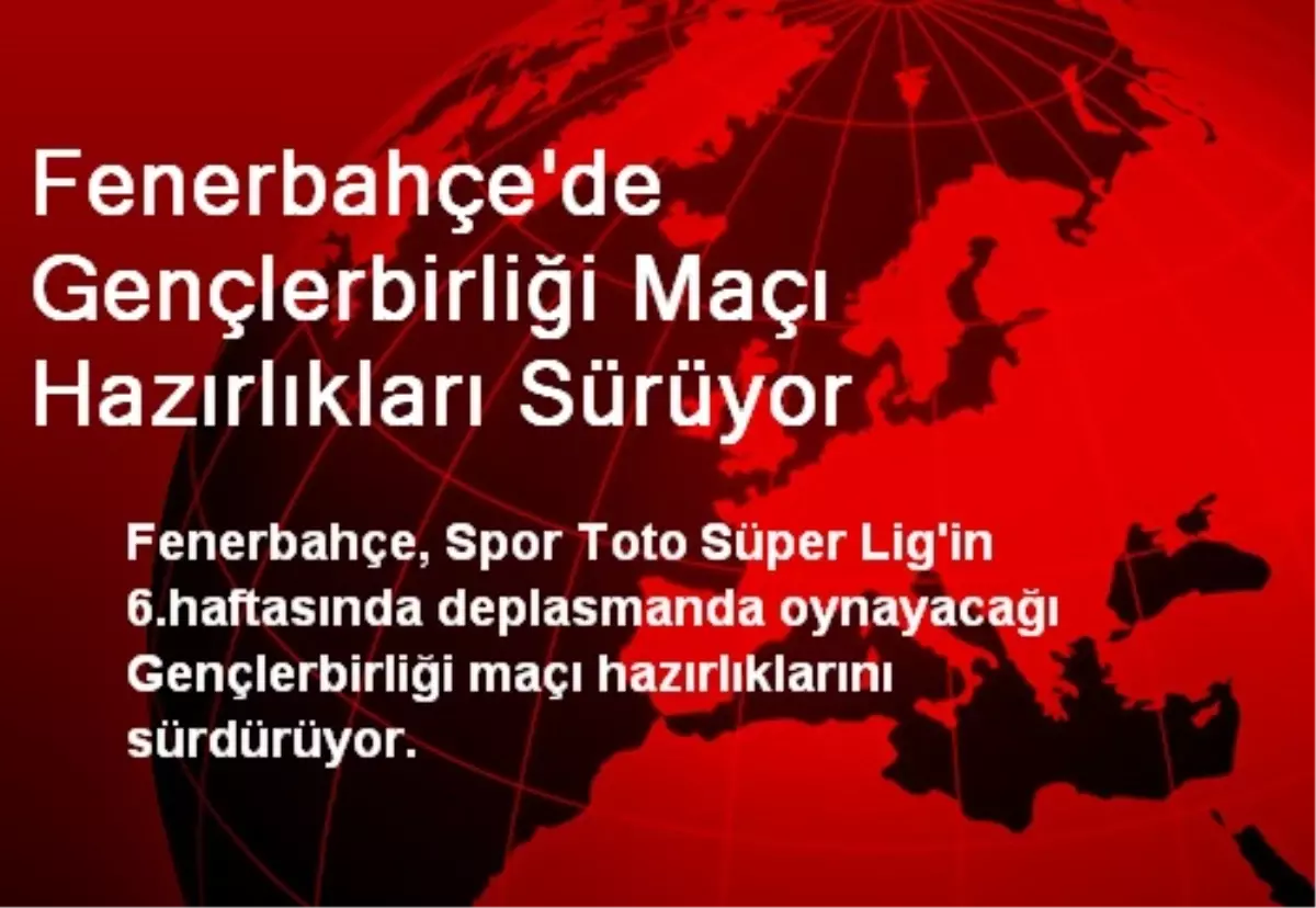 Fenerbahçe\'de Gençlerbirliği Maçı Hazırlıkları Sürüyor