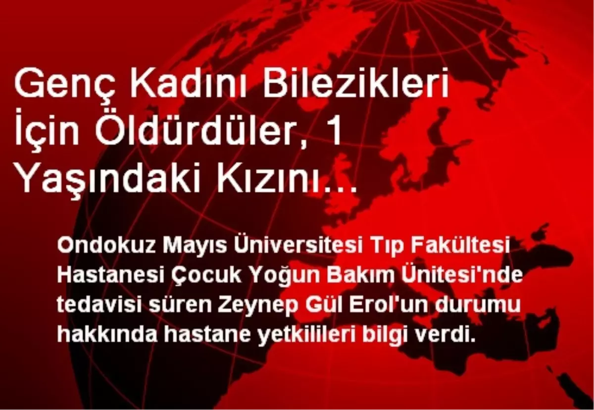 Genç Kadını Bilezikleri İçin Öldürdüler, 1 Yaşındaki Kızını Öldüresiye Dövdüler (3)