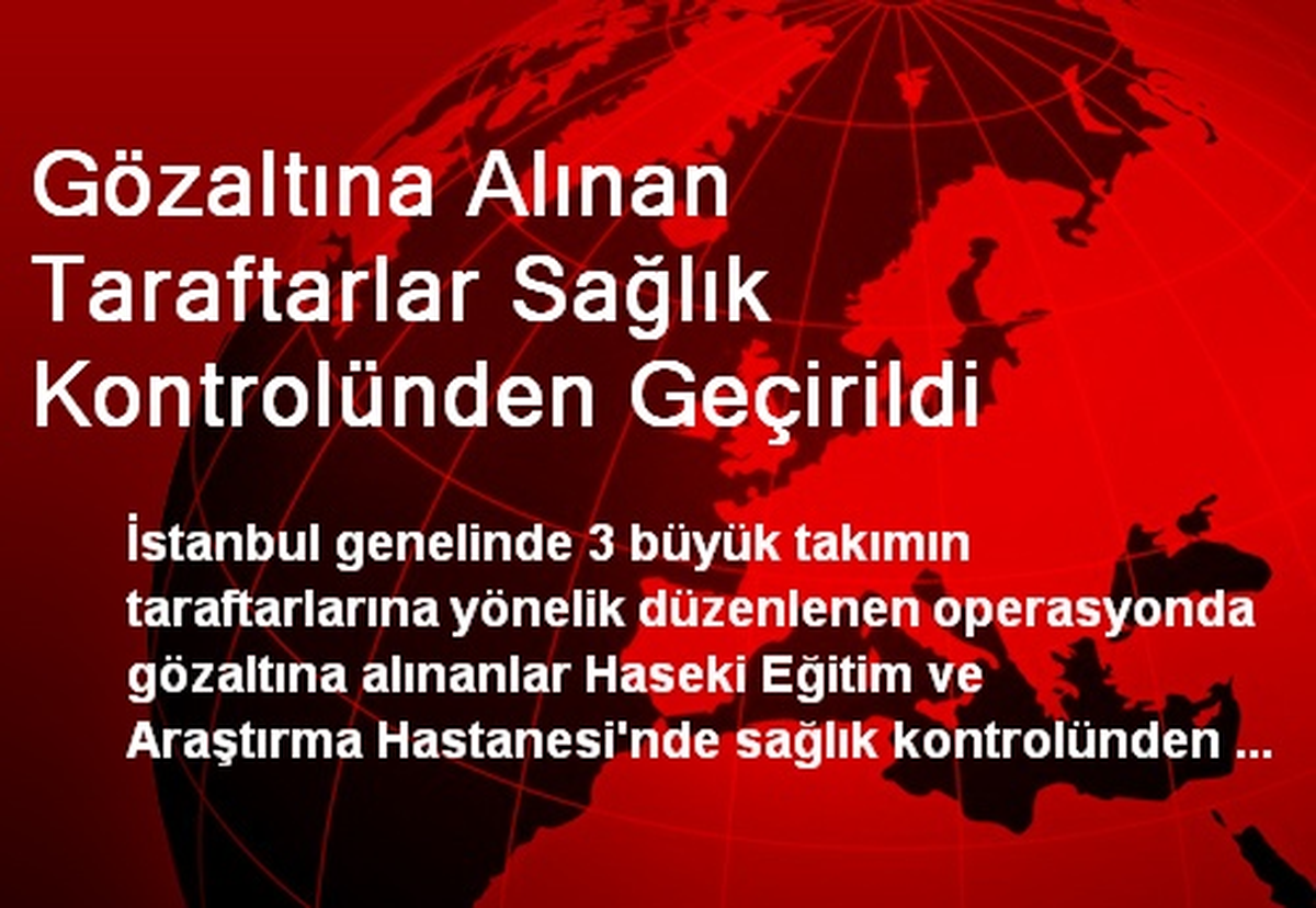 Gözaltına Alınan Taraftarlar Sağlık Kontrolünden Geçirildi