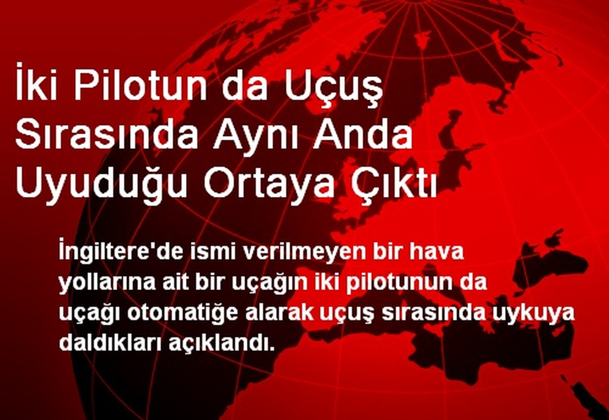 İki Pilotun da Uçuş Sırasında Aynı Anda Uyuduğu Ortaya Çıktı