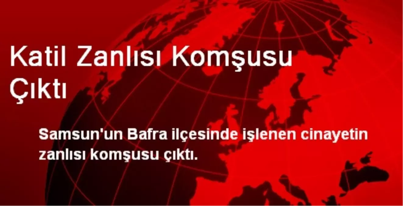 Katil Zanlısı Komşusu Çıktı