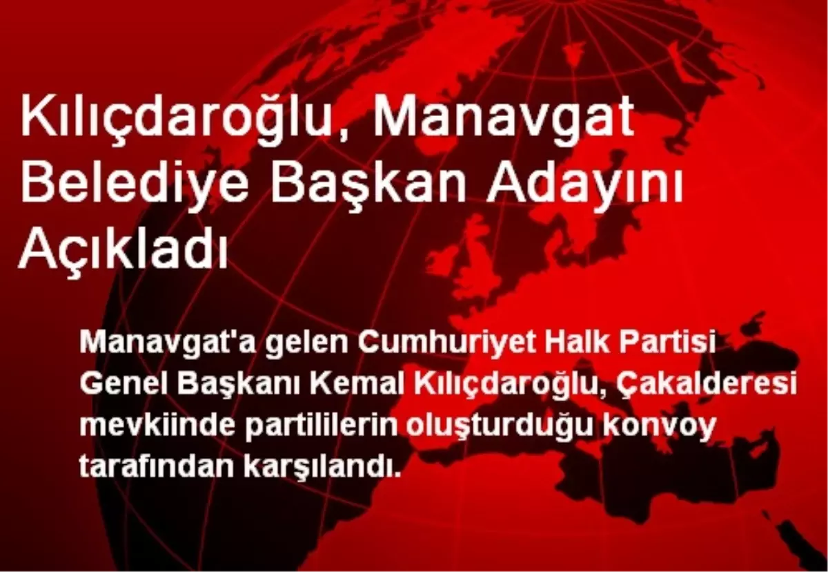 Kılıçdaroğlu, Manavgat Belediye Başkan Adayını Açıkladı