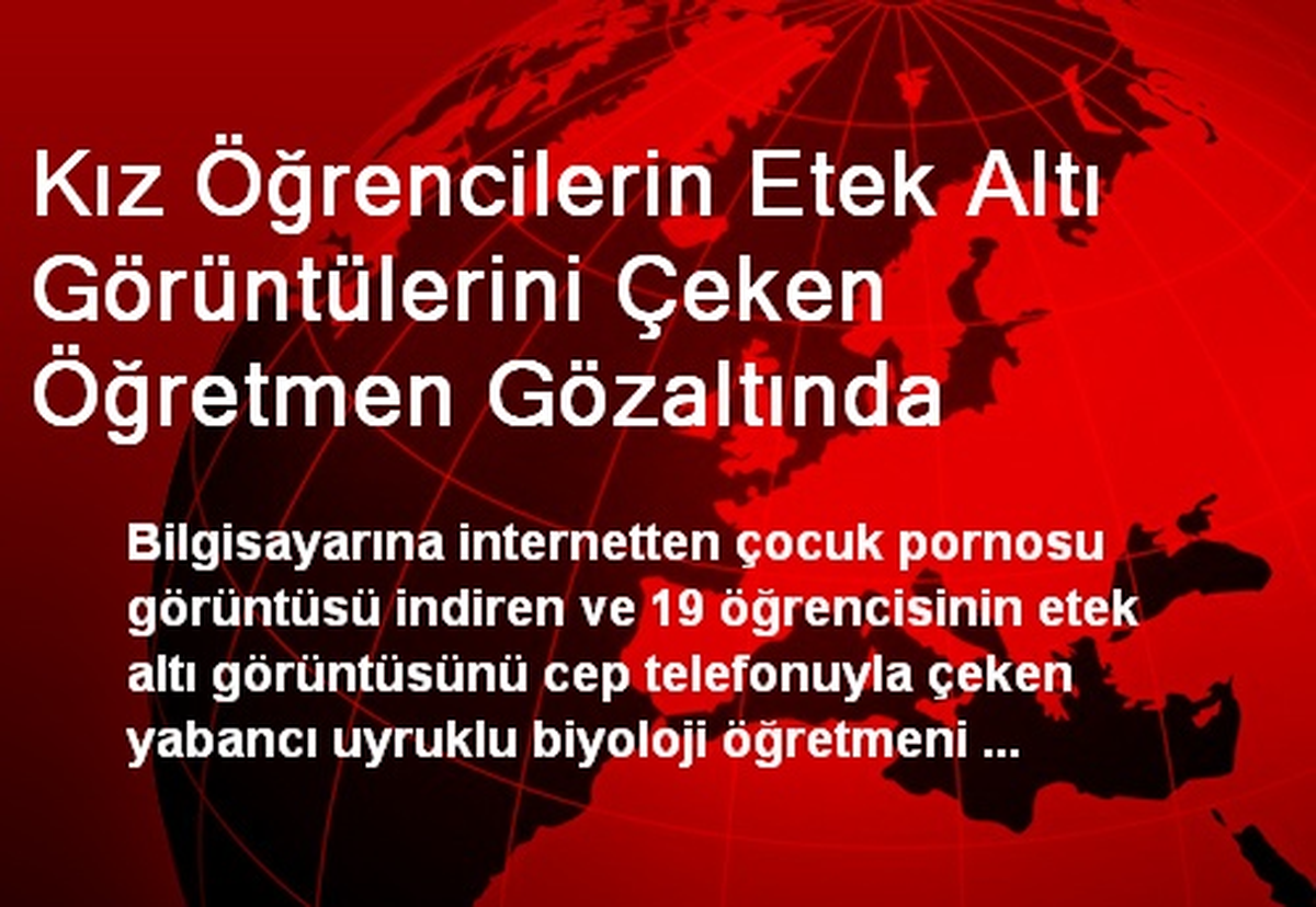 Kız Öğrencilerin Etek Altı Görüntülerini Çeken Öğretmen Gözaltında