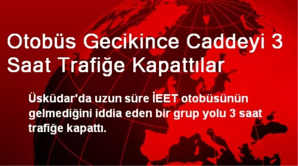 Otobüs Gecikince Caddeyi 3 Saat Trafiğe Kapattılar