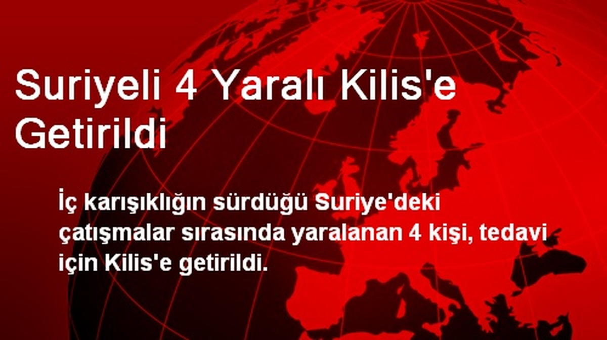 Suriyeli 4 Yaralı Kilis\'e Getirildi