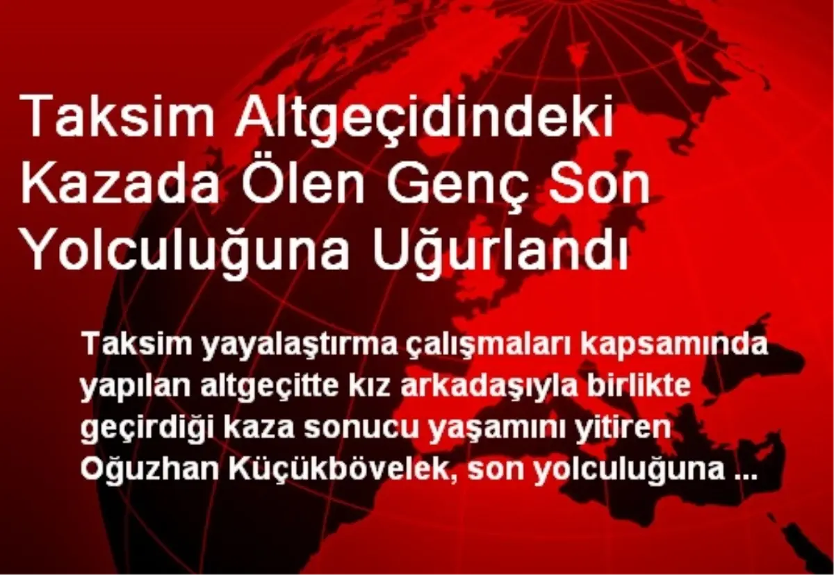 Taksim Altgeçidindeki Kazada Ölen Genç Son Yolculuğuna Uğurlandı