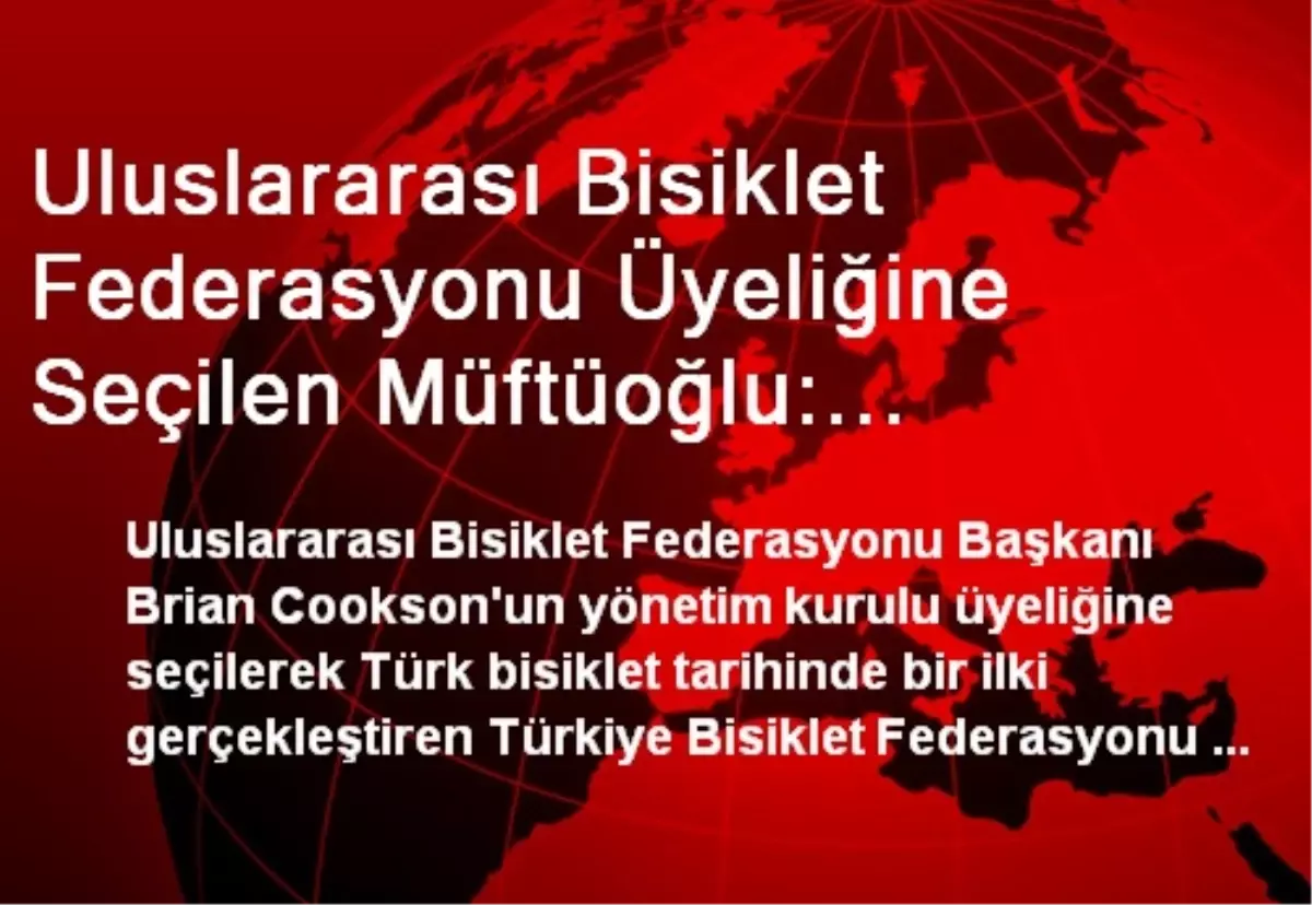 Uluslararası Bisiklet Federasyonu Üyeliğine Seçilen Müftüoğlu: "Ülkemin Başarısı"