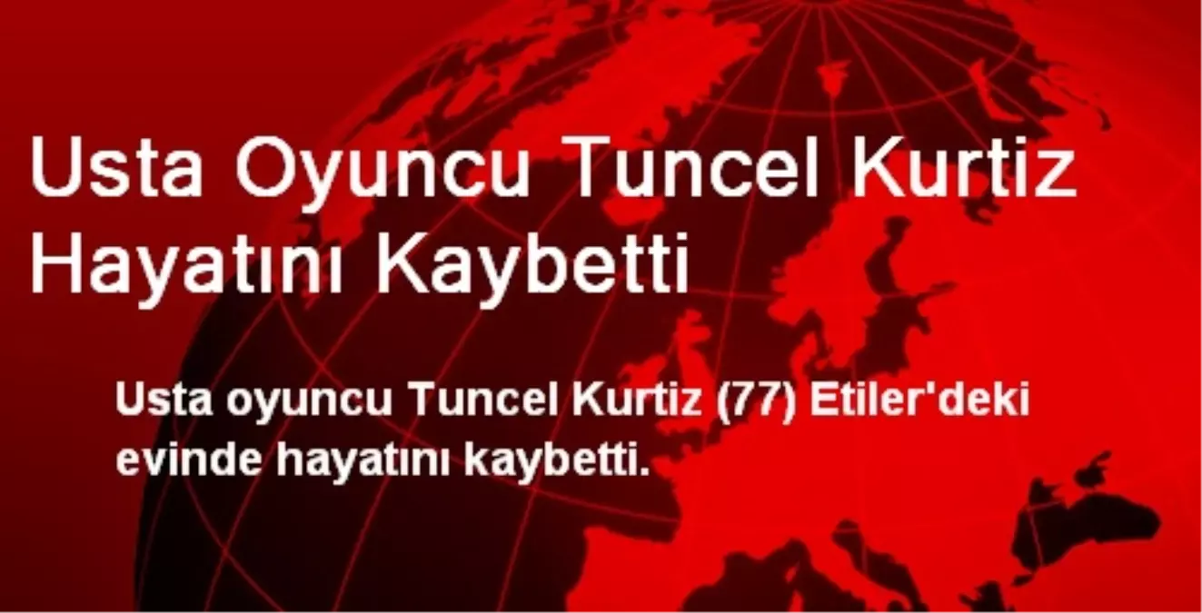 Usta Oyuncu Tuncel Kurtiz Hayatını Kaybetti