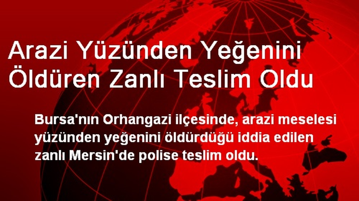 Arazi Yüzünden Yeğenini Öldüren Zanlı Teslim Oldu
