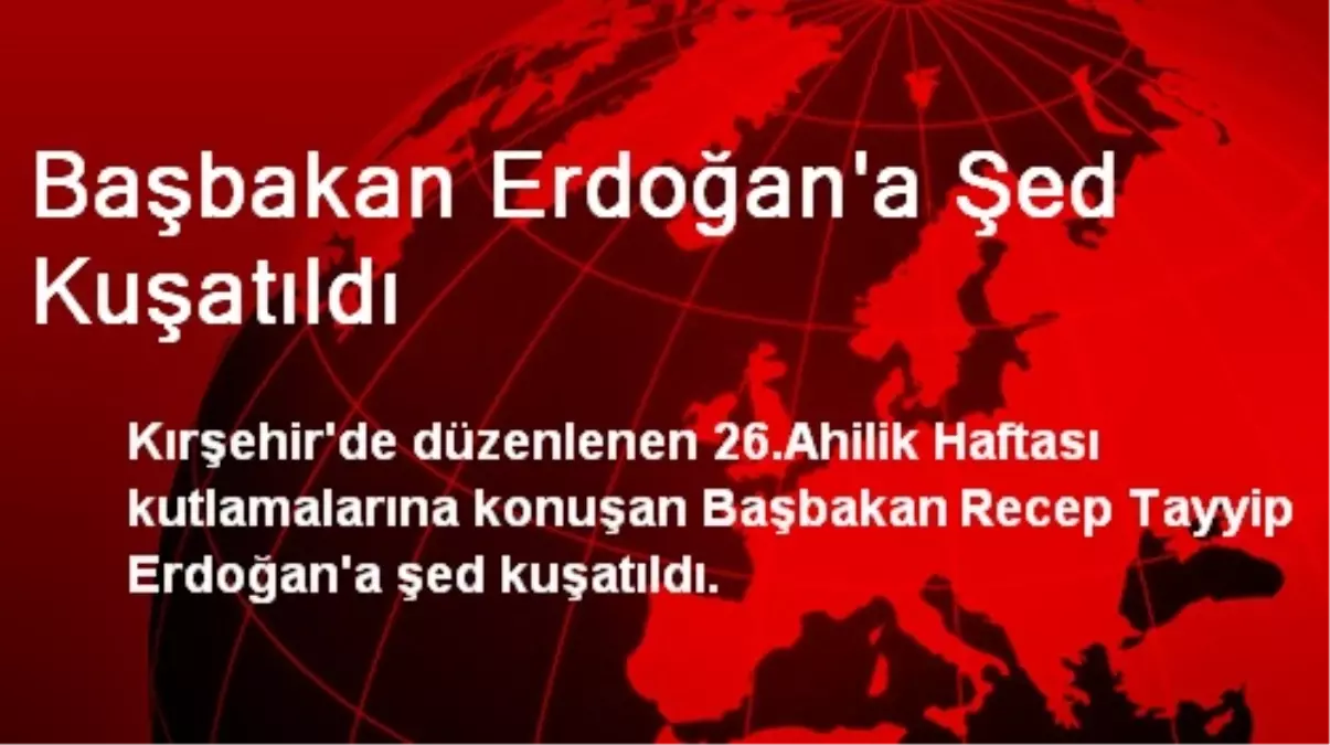 Başbakan Erdoğan\'a Şed Kuşatıldı