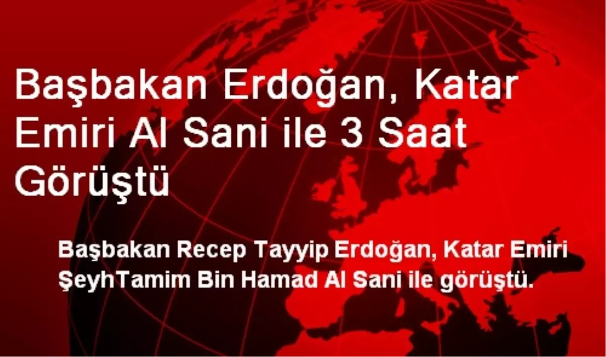 Başbakan Erdoğan, Katar Emiri Al Sani ile 3 Saat Görüştü