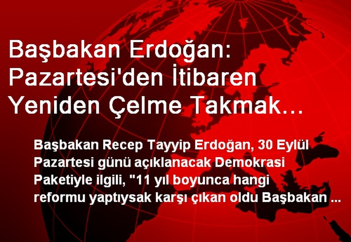 Başbakan Erdoğan: Pazartesi\'den İtibaren Yeniden Çelme Takmak İsteyecekler