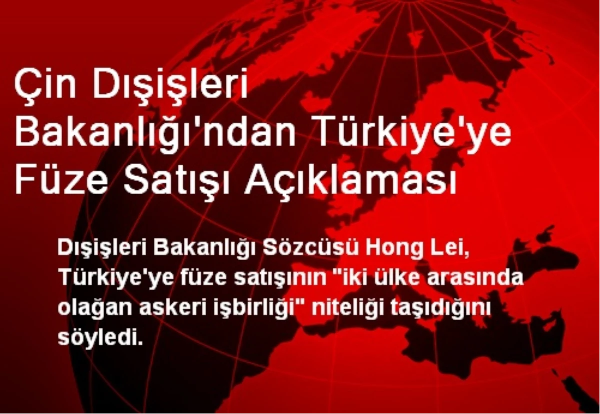 Çin Dışişleri Bakanlığı\'ndan Türkiye\'ye Füze Satışı Açıklaması