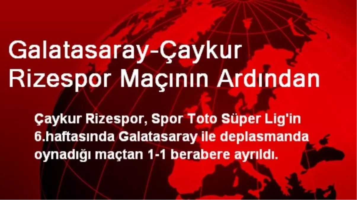 Galatasaray-Çaykur Rizespor Maçının Ardından