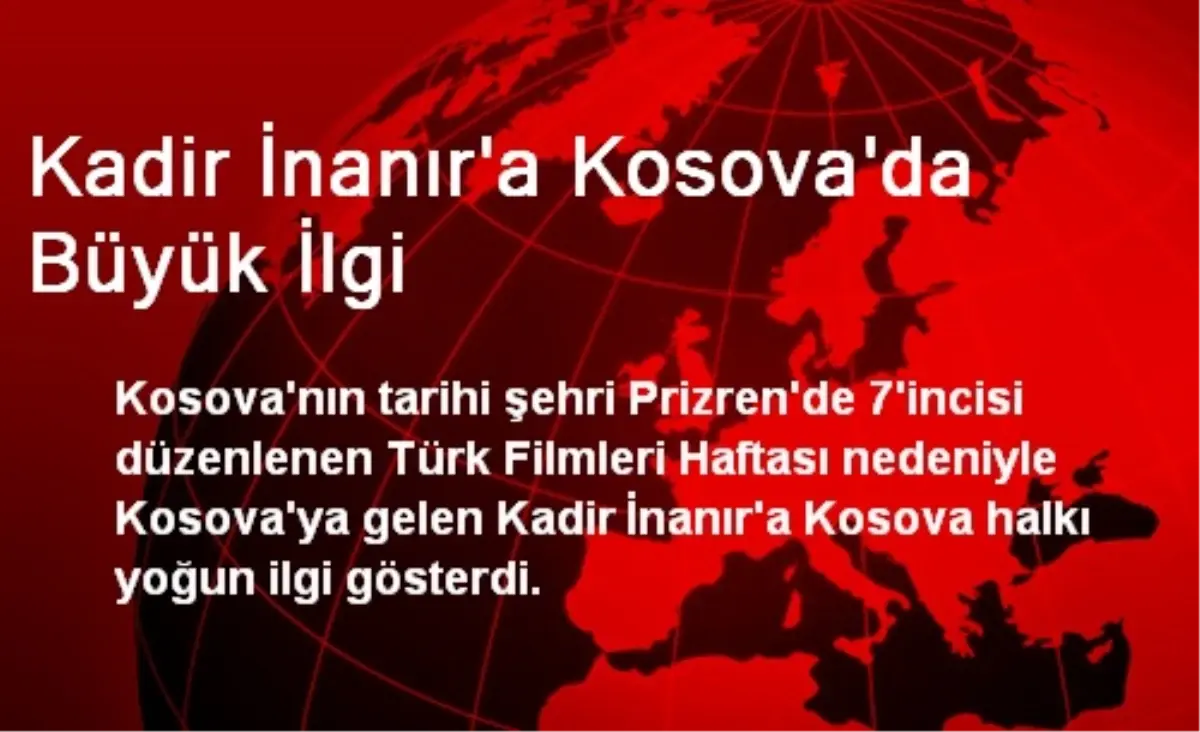 Kadir İnanır\'a Kosova\'da Büyük İlgi