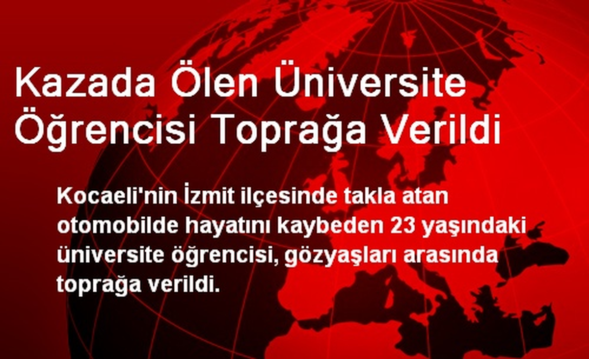 Kazada Ölen Üniversite Öğrencisi Toprağa Verildi