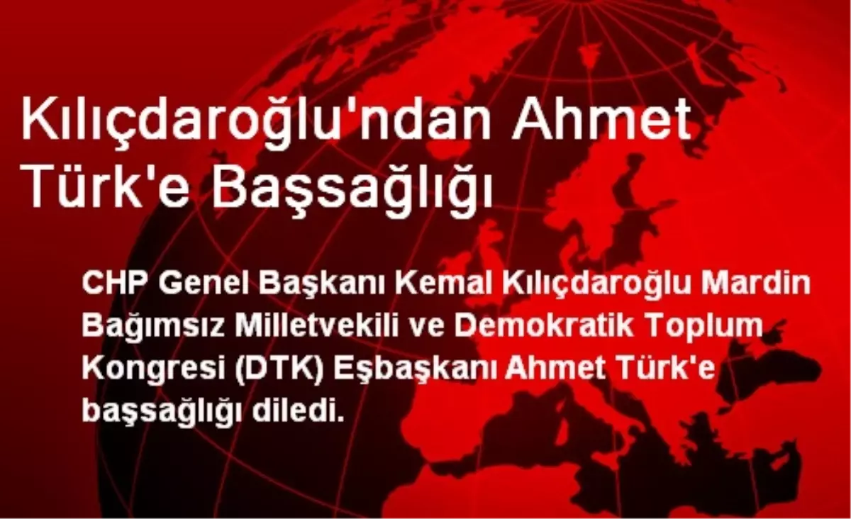 Kılıçdaroğlu\'ndan Ahmet Türk\'e Başsağlığı