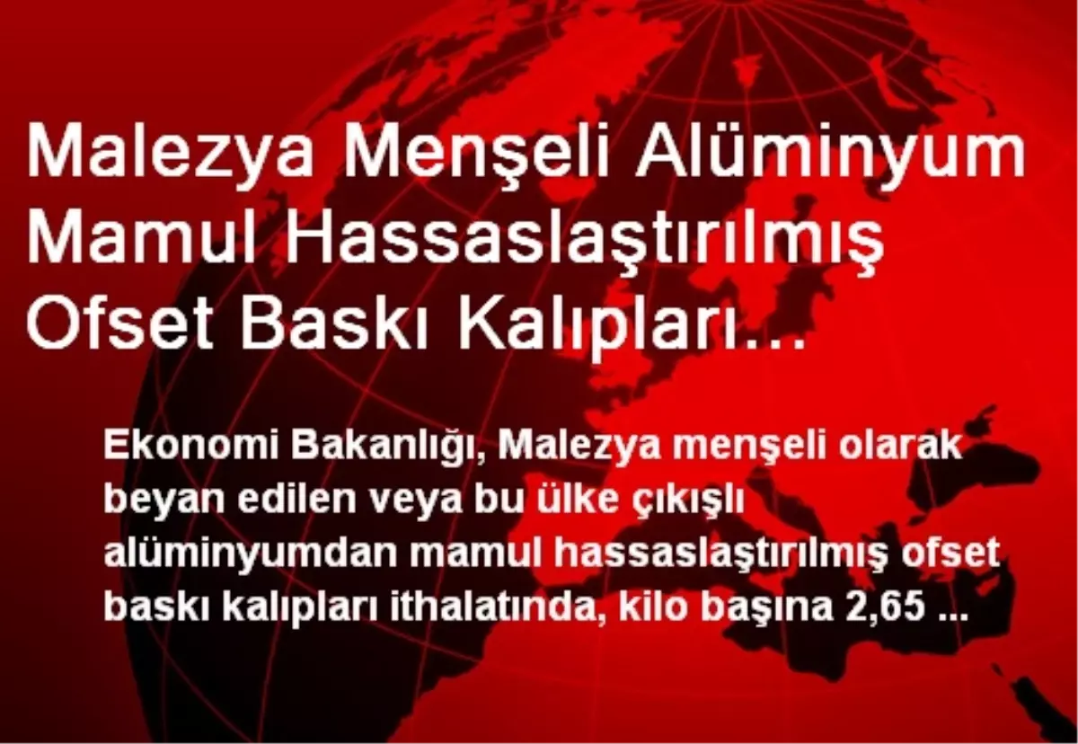 Malezya Menşeli Alüminyum Mamul Hassaslaştırılmış Ofset Baskı Kalıpları İthalatında Önlem Yürürlüğe...