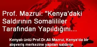 Prof. Mazrui: 'Kenya'daki Saldırının Somalililer Tarafından Yapıldığını Düşünmüyorum'