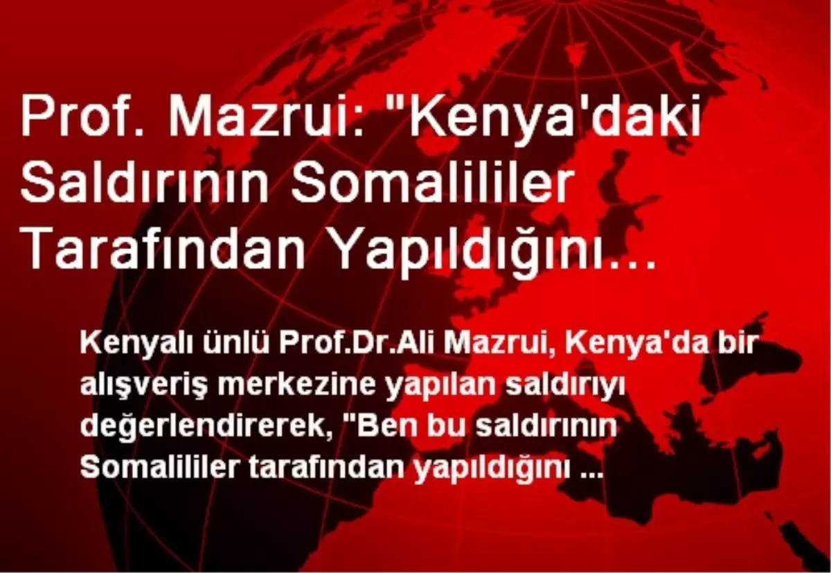 Prof. Mazrui: "Kenya\'daki Saldırının Somalililer Tarafından Yapıldığını Düşünmüyorum"